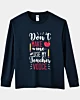 Don't Make Me Use My Terchers Voice Long Sleeve T-Shirt