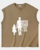 Girl And Dad Where Dad Goes I Go Sleeveless T-shirt